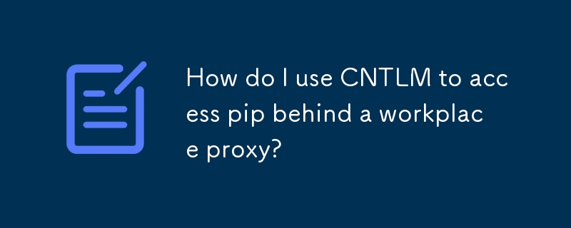 How do I use CNTLM to access pip behind a workplace proxy? 
