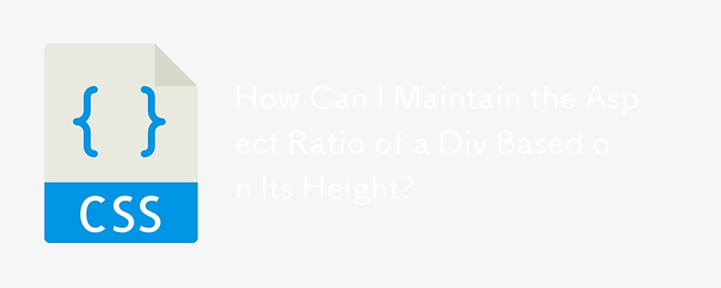 How Can I Maintain the Aspect Ratio of a Div Based on Its Height? 
