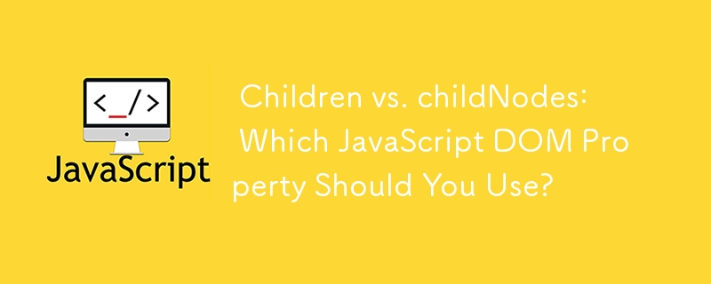  Children vs. childNodes: Which JavaScript DOM Property Should You Use? 
