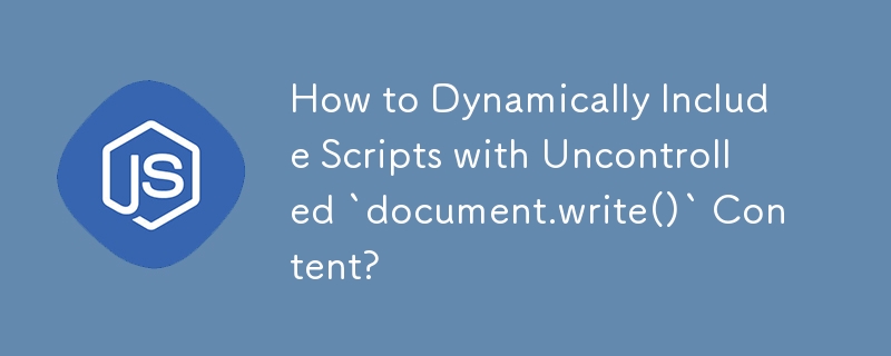 How to Dynamically Include Scripts with Uncontrolled `document.write()` Content? 
