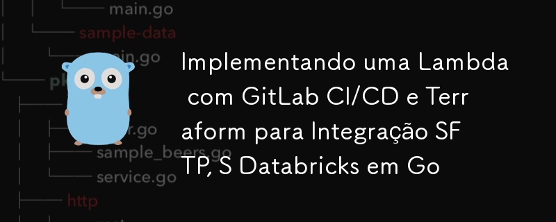 Implementando uma Lambda com GitLab CI/CD e Terraform para Integração SFTP, S Databricks em Go