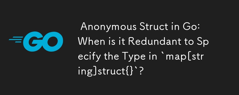  Anonymous Struct in Go:  When is it Redundant to Specify the Type in `map[string]struct{}`? 
