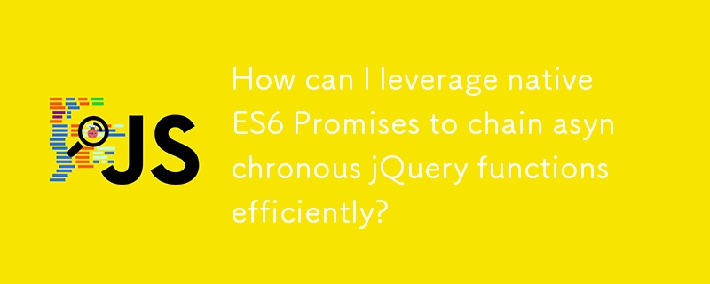 How can I leverage native ES6 Promises to chain asynchronous jQuery functions efficiently? 
