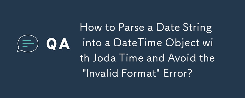 How to Parse a Date String into a DateTime Object with Joda Time and Avoid the \