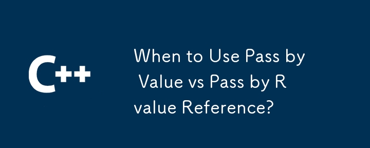 When to Use Pass by Value vs Pass by Rvalue Reference?