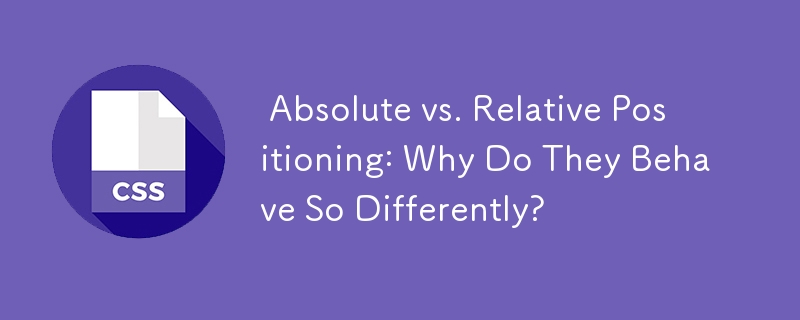  Absolute vs. Relative Positioning: Why Do They Behave So Differently? 
