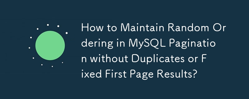 How to Maintain Random Ordering in MySQL Pagination without Duplicates or Fixed First Page Results?