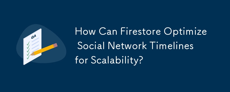 How Can Firestore Optimize Social Network Timelines for Scalability? 
