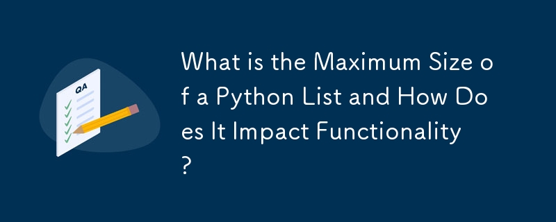 What is the Maximum Size of a Python List and How Does It Impact Functionality? 
