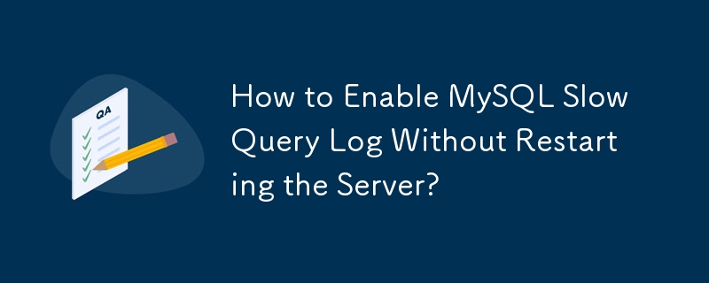 How to Enable MySQL Slow Query Log Without Restarting the Server? 
