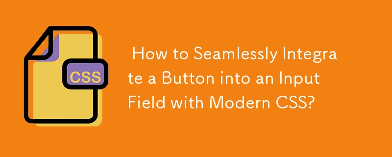  How to Seamlessly Integrate a Button into an Input Field with Modern CSS? 
