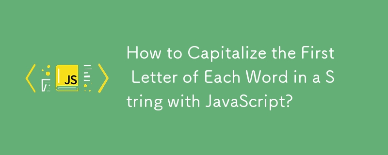 How to Capitalize the First Letter of Each Word in a String with JavaScript?