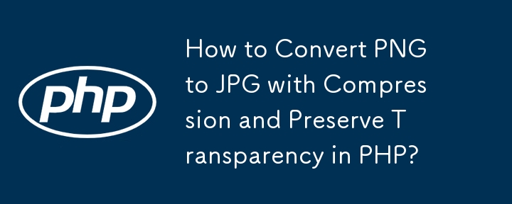 How to Convert PNG to JPG with Compression and Preserve Transparency in PHP? 
