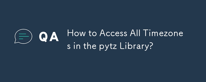 How to Access All Timezones in the pytz Library? 
