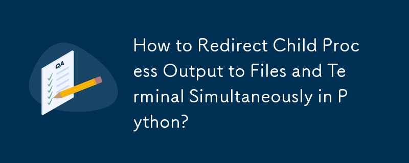 How to Redirect Child Process Output to Files and Terminal Simultaneously in Python? 
