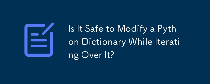 Is It Safe to Modify a Python Dictionary While Iterating Over It? 
