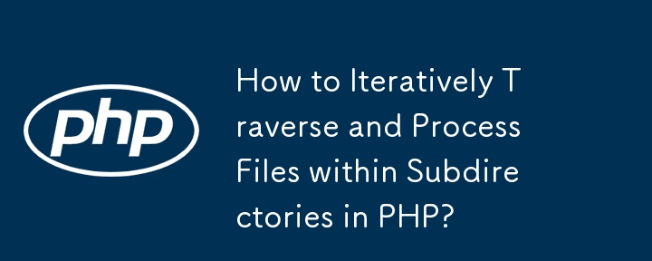 How to Iteratively Traverse and Process Files within Subdirectories in PHP?