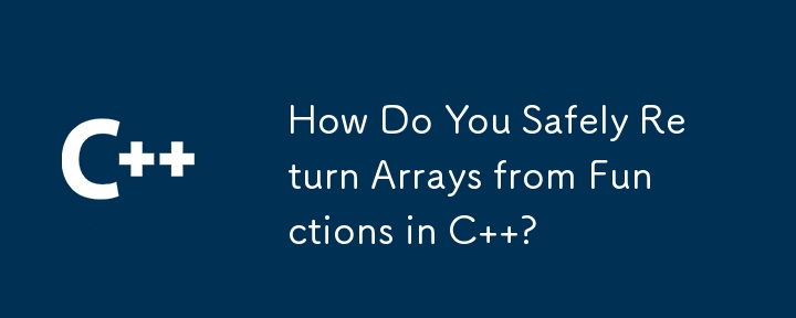 How Do You Safely Return Arrays from Functions in C  ? 
