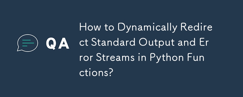 How to Dynamically Redirect Standard Output and Error Streams in Python Functions? 
