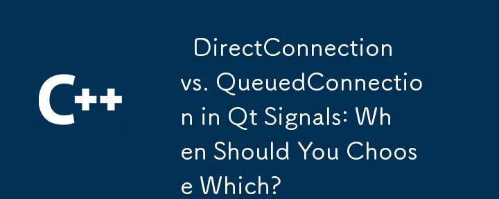   DirectConnection vs. QueuedConnection in Qt Signals: When Should You Choose Which? 
