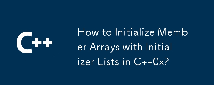 How to Initialize Member Arrays with Initializer Lists in C  0x? 
