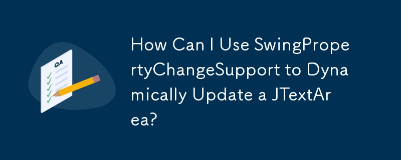 How Can I Use SwingPropertyChangeSupport to Dynamically Update a JTextArea? 
