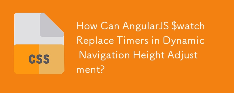 How Can AngularJS $watch Replace Timers in Dynamic Navigation Height Adjustment? 
