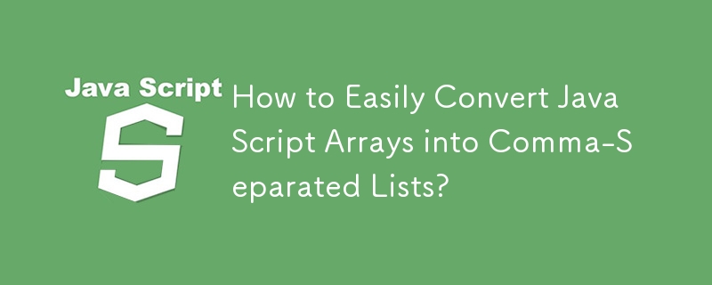 How to Easily Convert JavaScript Arrays into Comma-Separated Lists? 
