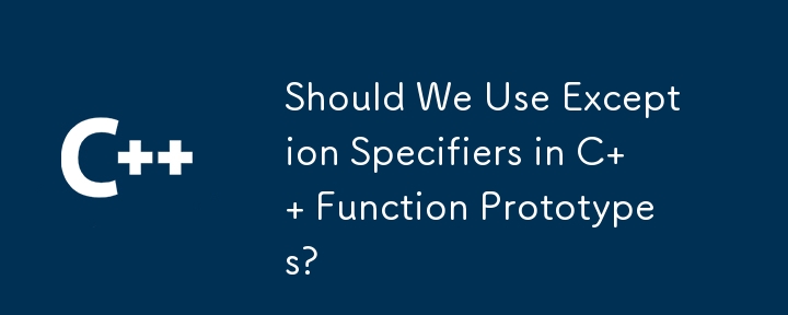 Should We Use Exception Specifiers in C   Function Prototypes? 
