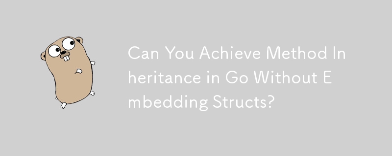 Can You Achieve Method Inheritance in Go Without Embedding Structs? 
