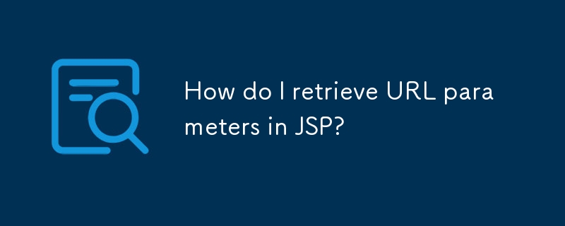 How do I retrieve URL parameters in JSP? 
