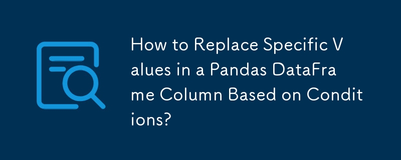 How to Replace Specific Values in a Pandas DataFrame Column Based on Conditions? 
