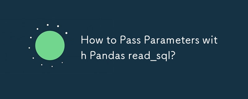 How to Pass Parameters with Pandas read_sql? 
