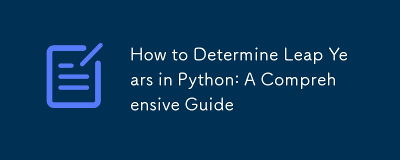 How to Determine Leap Years in Python: A Comprehensive Guide