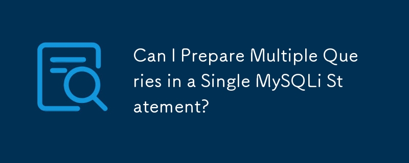 Can I Prepare Multiple Queries in a Single MySQLi Statement? 
