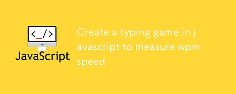 Create a typing game in javascript to measure wpm speed