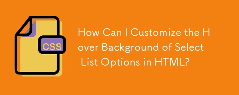 How Can I Customize the Hover Background of Select List Options in HTML? 
