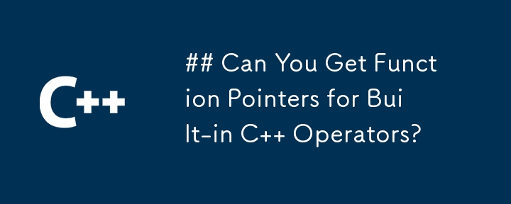 ## Can You Get Function Pointers for Built-in C   Operators? 
