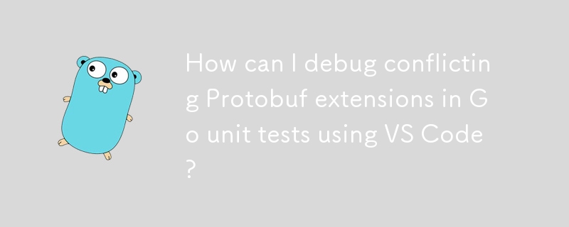 How can I debug conflicting Protobuf extensions in Go unit tests using VS Code? 
