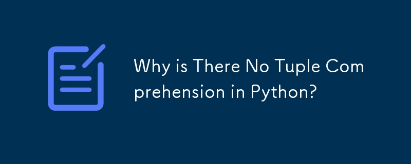 Why is There No Tuple Comprehension in Python? 
