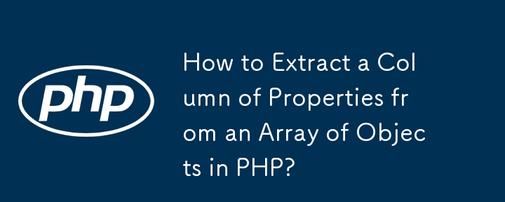 How to Extract a Column of Properties from an Array of Objects in PHP?