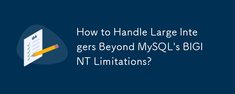 How to Handle Large Integers Beyond MySQL\'s BIGINT Limitations?