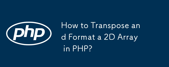 How to Transpose and Format a 2D Array in PHP? 
