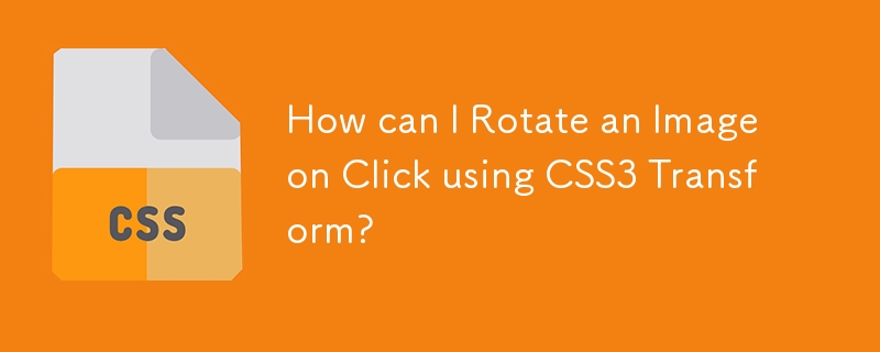 How can I Rotate an Image on Click using CSS3 Transform? 
