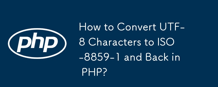 How to Convert UTF-8 Characters to ISO-8859-1 and Back in PHP? 
