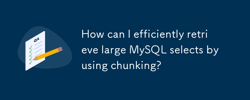 How can I efficiently retrieve large MySQL selects by using chunking? 
