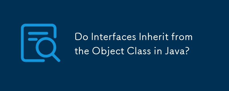 Do Interfaces Inherit from the Object Class in Java? 
