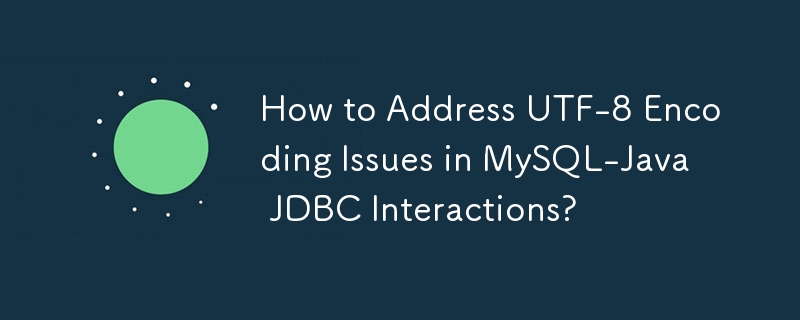 How to Address UTF-8 Encoding Issues in MySQL-Java JDBC Interactions? 
