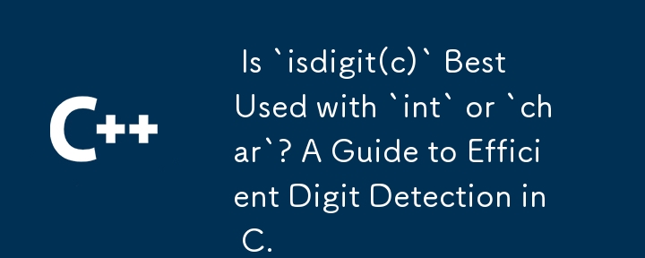  Is `isdigit(c)` Best Used with `int` or `char`? A Guide to Efficient Digit Detection in C. 
