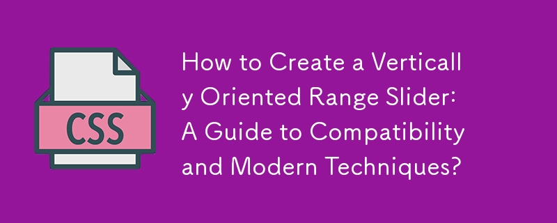 How to Create a Vertically Oriented Range Slider: A Guide to Compatibility and Modern Techniques? 
